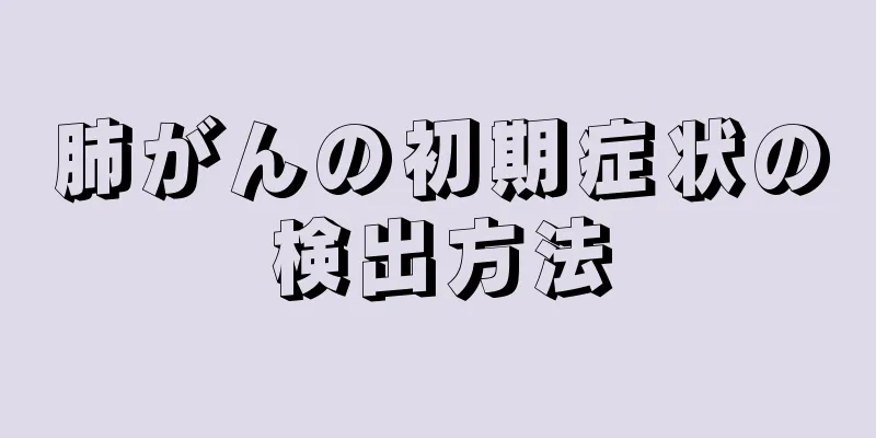 肺がんの初期症状の検出方法