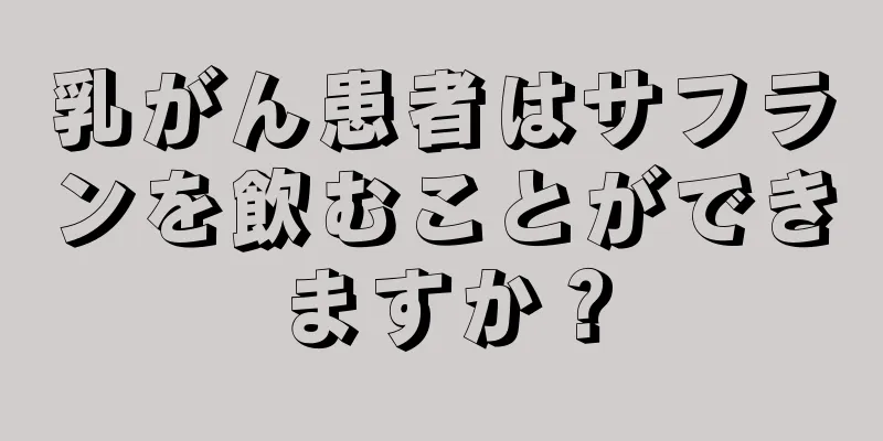 乳がん患者はサフランを飲むことができますか？