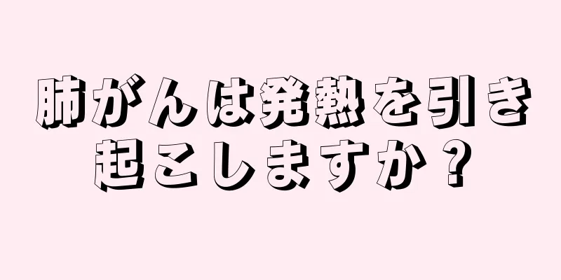 肺がんは発熱を引き起こしますか？