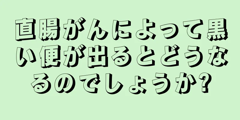 直腸がんによって黒い便が出るとどうなるのでしょうか?