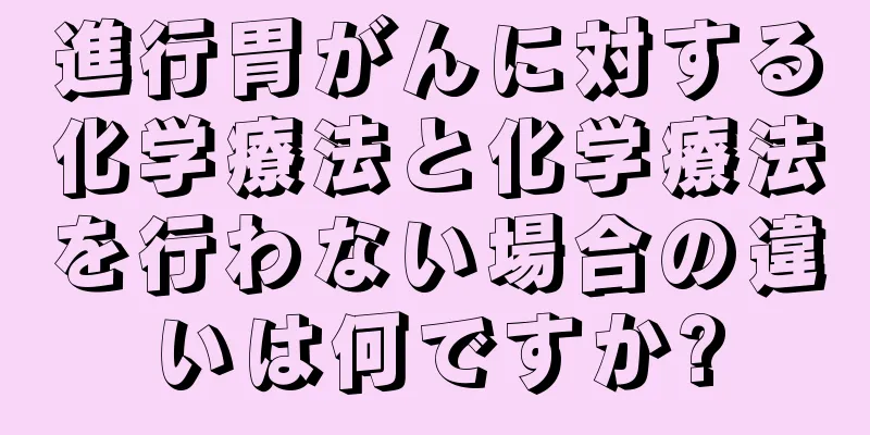 進行胃がんに対する化学療法と化学療法を行わない場合の違いは何ですか?