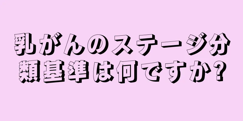 乳がんのステージ分類基準は何ですか?