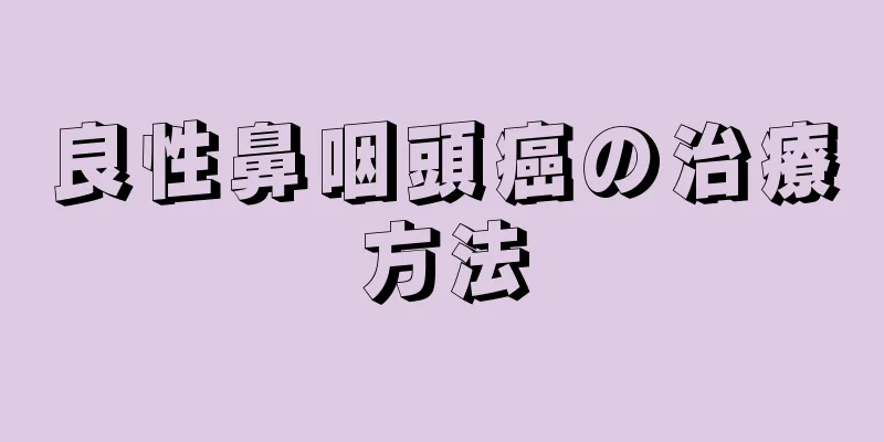 良性鼻咽頭癌の治療方法