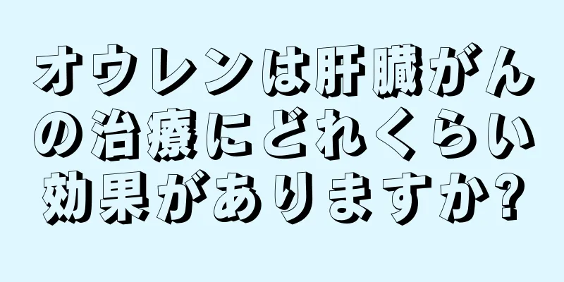 オウレンは肝臓がんの治療にどれくらい効果がありますか?