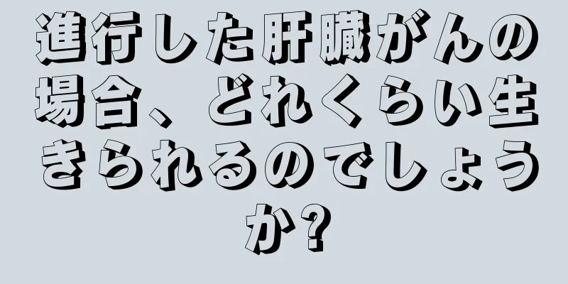 進行した肝臓がんの場合、どれくらい生きられるのでしょうか?
