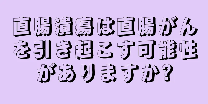 直腸潰瘍は直腸がんを引き起こす可能性がありますか?