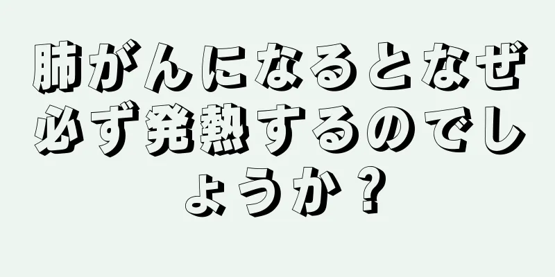 肺がんになるとなぜ必ず発熱するのでしょうか？