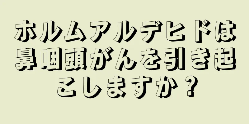 ホルムアルデヒドは鼻咽頭がんを引き起こしますか？