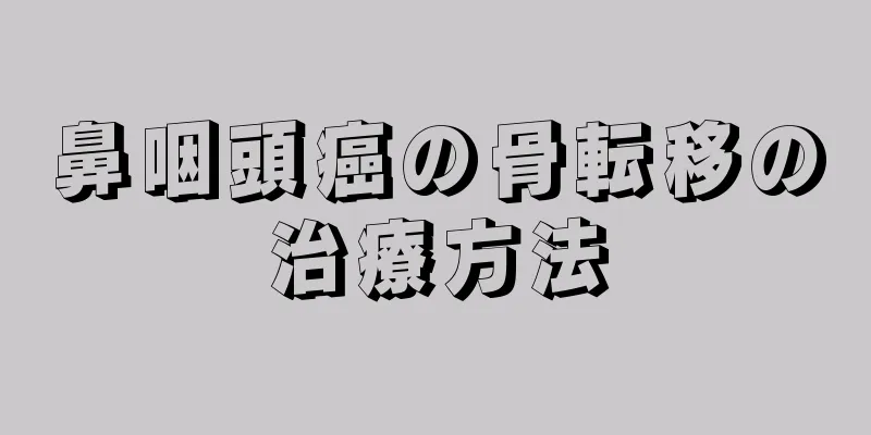 鼻咽頭癌の骨転移の治療方法