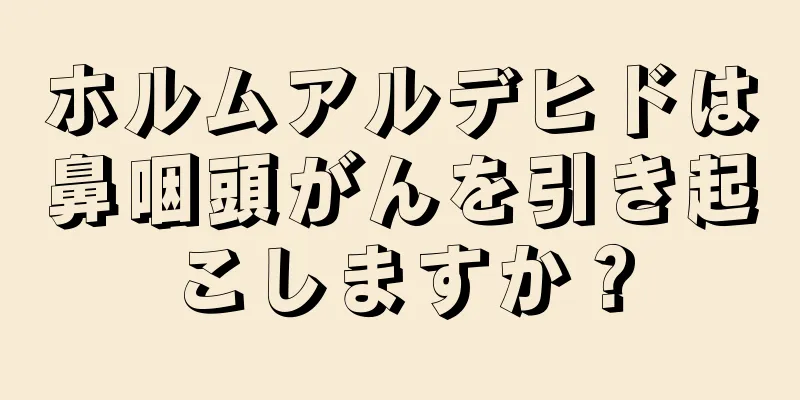 ホルムアルデヒドは鼻咽頭がんを引き起こしますか？