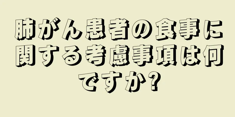 肺がん患者の食事に関する考慮事項は何ですか?