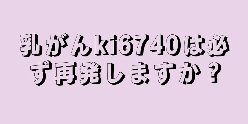 乳がんki6740は必ず再発しますか？