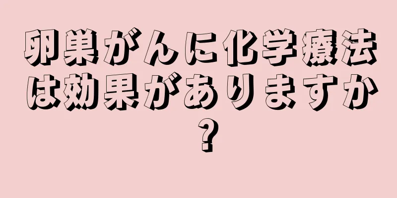 卵巣がんに化学療法は効果がありますか？
