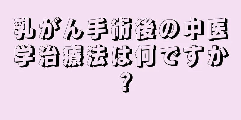 乳がん手術後の中医学治療法は何ですか？