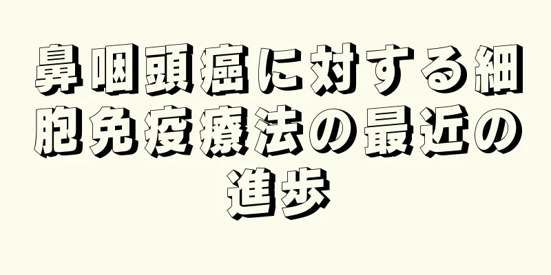 鼻咽頭癌に対する細胞免疫療法の最近の進歩