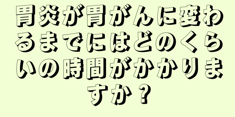 胃炎が胃がんに変わるまでにはどのくらいの時間がかかりますか？