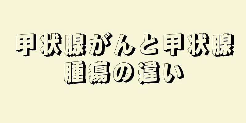 甲状腺がんと甲状腺腫瘍の違い