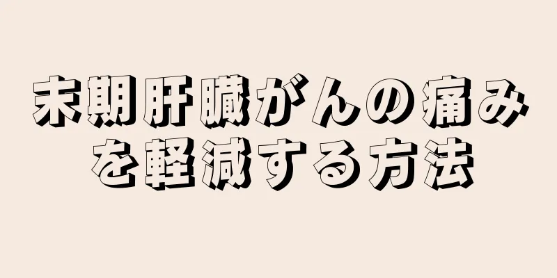 末期肝臓がんの痛みを軽減する方法