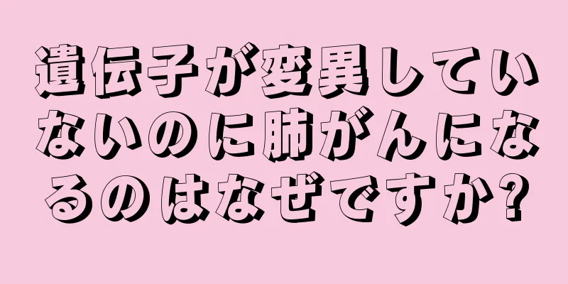 遺伝子が変異していないのに肺がんになるのはなぜですか?