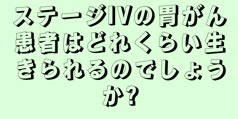 ステージIVの胃がん患者はどれくらい生きられるのでしょうか?