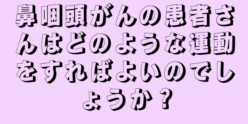 鼻咽頭がんの患者さんはどのような運動をすればよいのでしょうか？