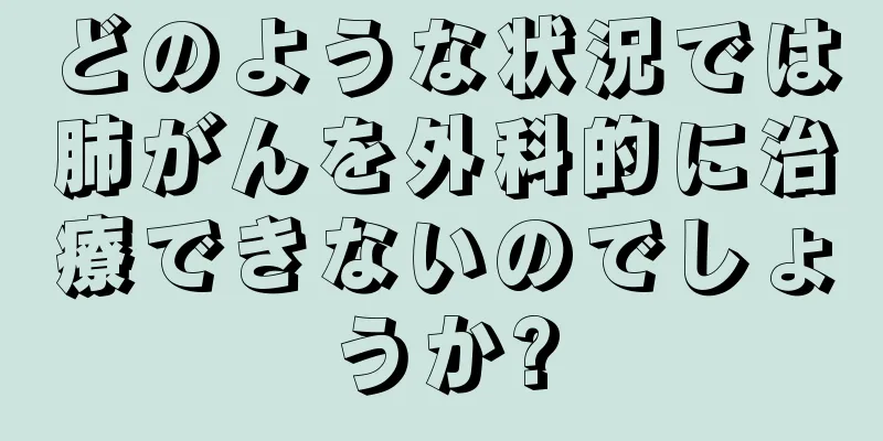 どのような状況では肺がんを外科的に治療できないのでしょうか?