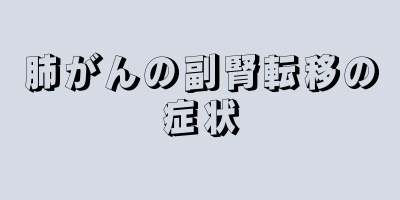 肺がんの副腎転移の症状