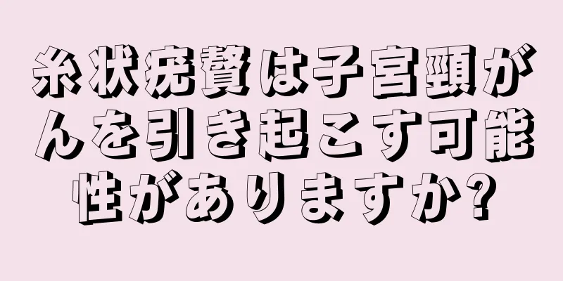 糸状疣贅は子宮頸がんを引き起こす可能性がありますか?