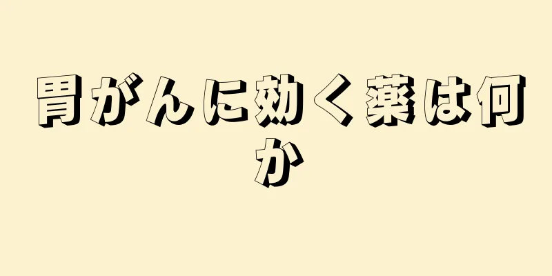 胃がんに効く薬は何か