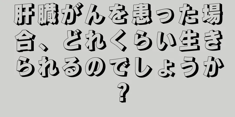 肝臓がんを患った場合、どれくらい生きられるのでしょうか？