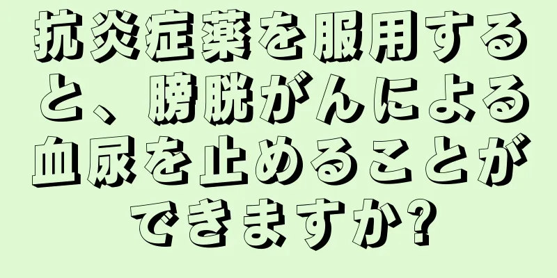 抗炎症薬を服用すると、膀胱がんによる血尿を止めることができますか?