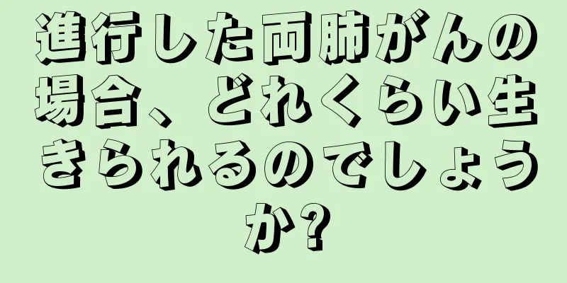 進行した両肺がんの場合、どれくらい生きられるのでしょうか?