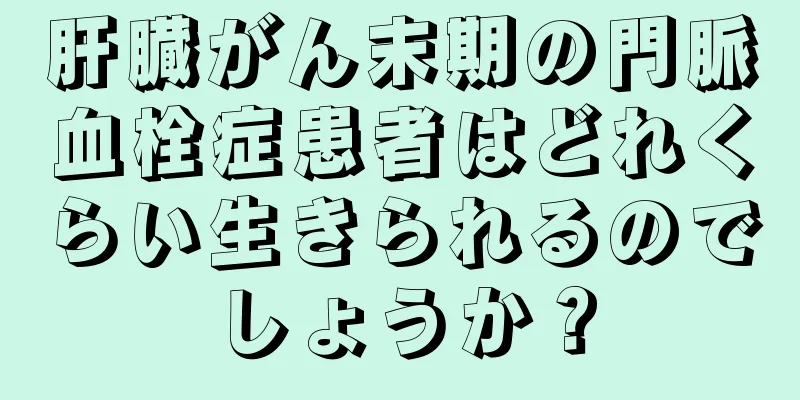 肝臓がん末期の門脈血栓症患者はどれくらい生きられるのでしょうか？