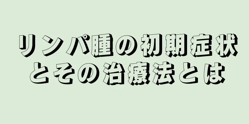 リンパ腫の初期症状とその治療法とは