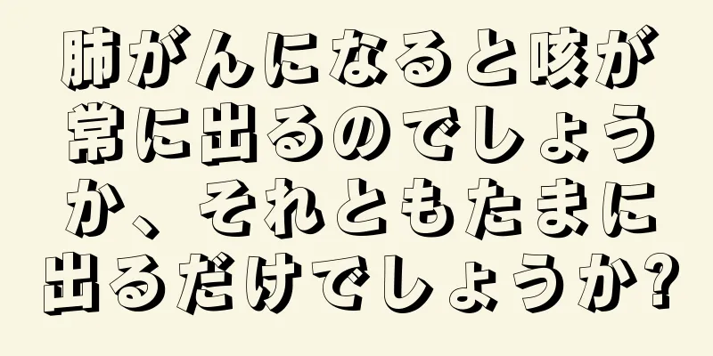 肺がんになると咳が常に出るのでしょうか、それともたまに出るだけでしょうか?