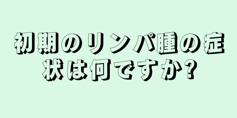 初期のリンパ腫の症状は何ですか?