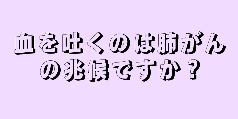 血を吐くのは肺がんの兆候ですか？