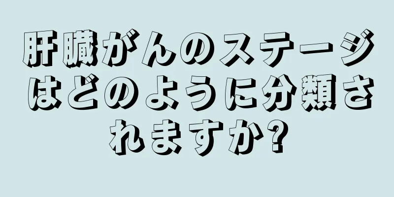 肝臓がんのステージはどのように分類されますか?