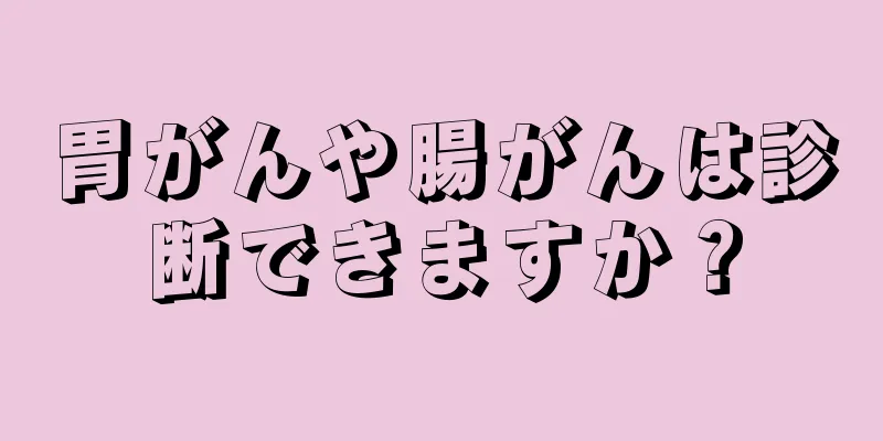 胃がんや腸がんは診断できますか？