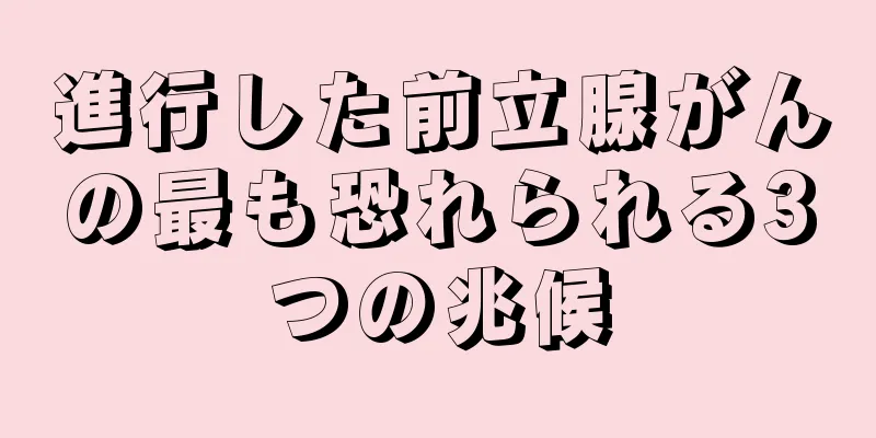 進行した前立腺がんの最も恐れられる3つの兆候