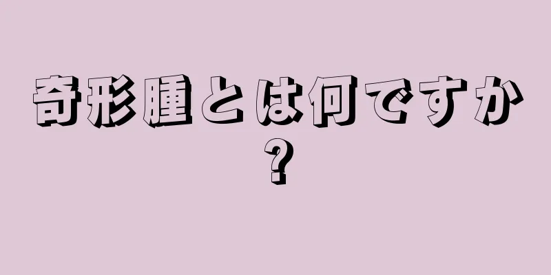 奇形腫とは何ですか?