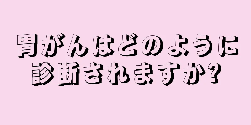 胃がんはどのように診断されますか?