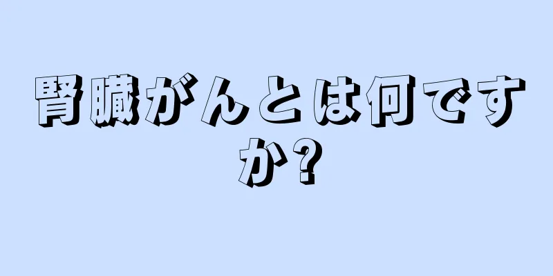 腎臓がんとは何ですか?