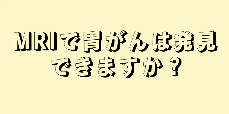 MRIで胃がんは発見できますか？