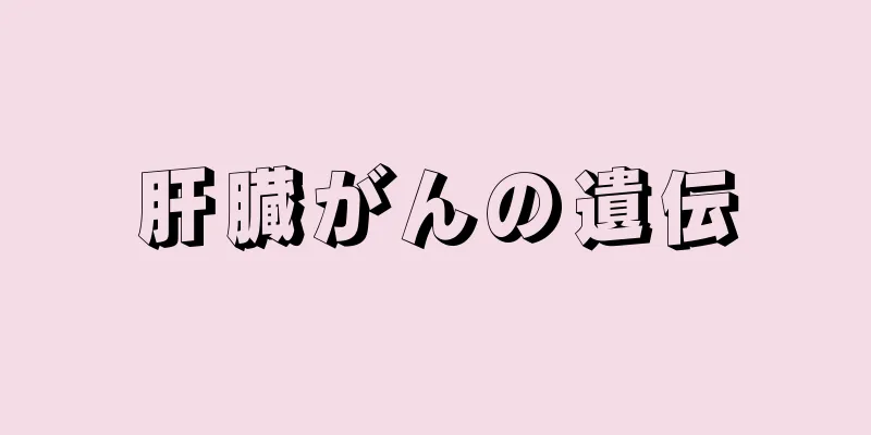 肝臓がんの遺伝
