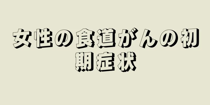 女性の食道がんの初期症状