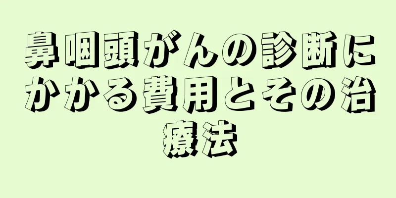 鼻咽頭がんの診断にかかる費用とその治療法