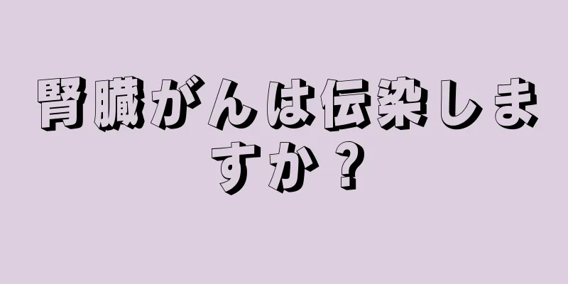 腎臓がんは伝染しますか？