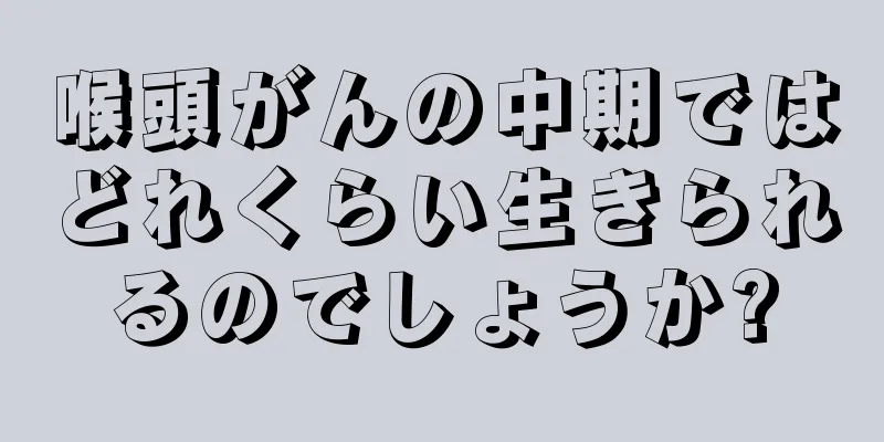 喉頭がんの中期ではどれくらい生きられるのでしょうか?