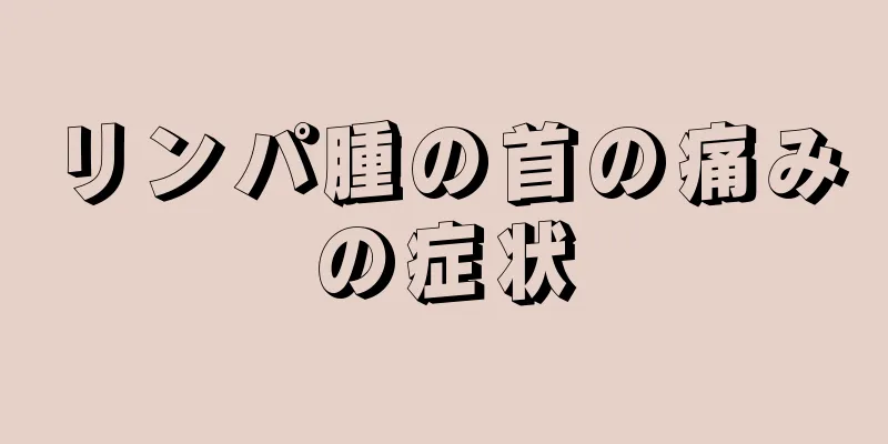 リンパ腫の首の痛みの症状